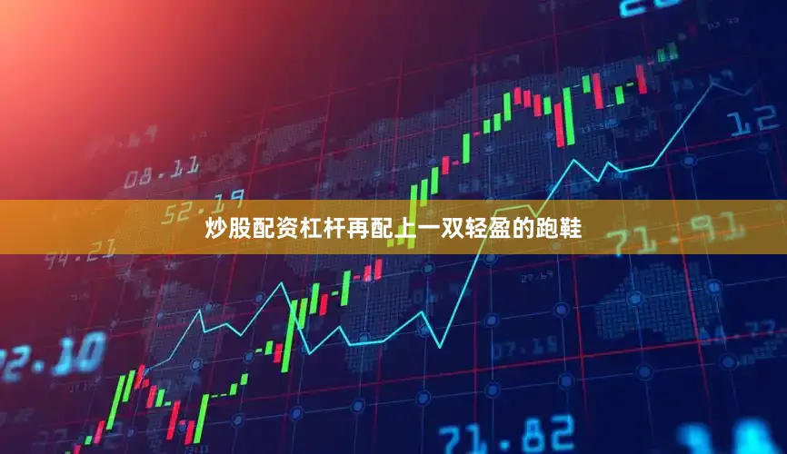 炒股配资杠杆再配上一双轻盈的跑鞋