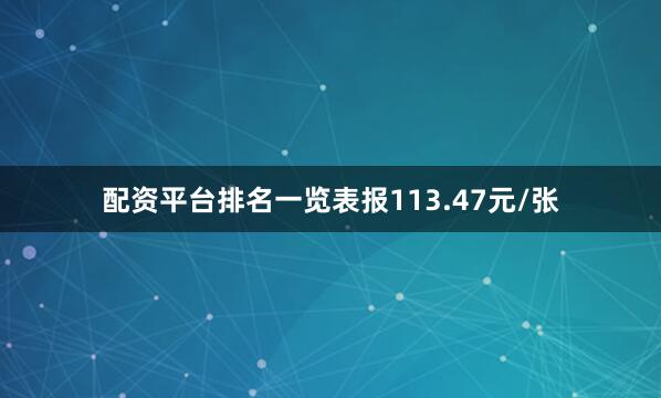 配资平台排名一览表报113.47元/张
