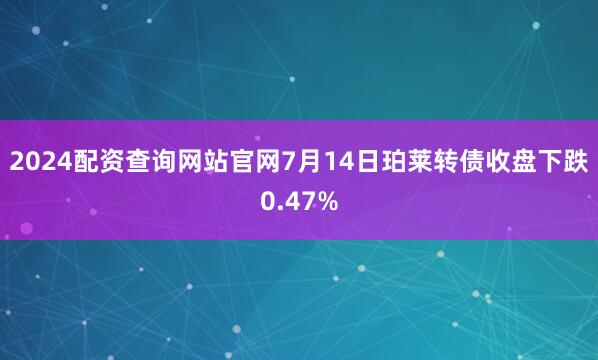 2024配资查询网站官网7月14日珀莱转债收盘下跌0.47%