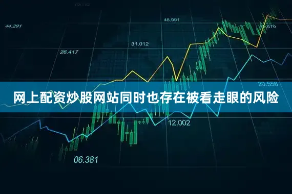网上配资炒股网站同时也存在被看走眼的风险